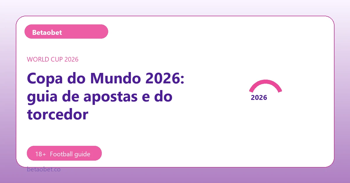 Copa do Mundo 2026: guia de apostas e do torcedor - Betaobet football guide
